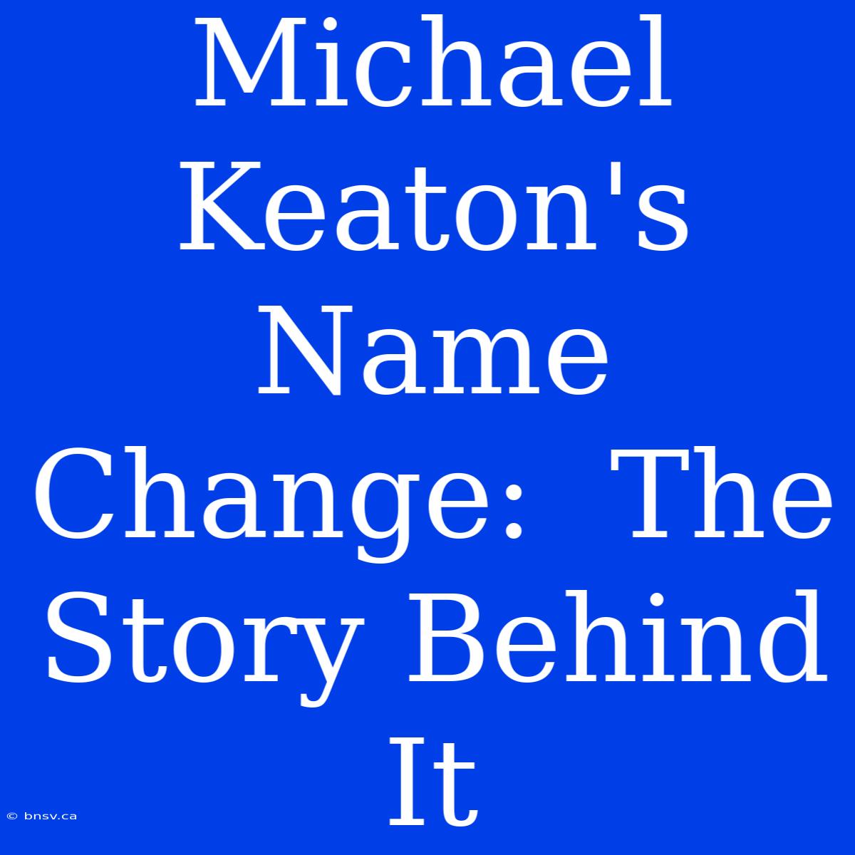 Michael Keaton's Name Change:  The Story Behind It