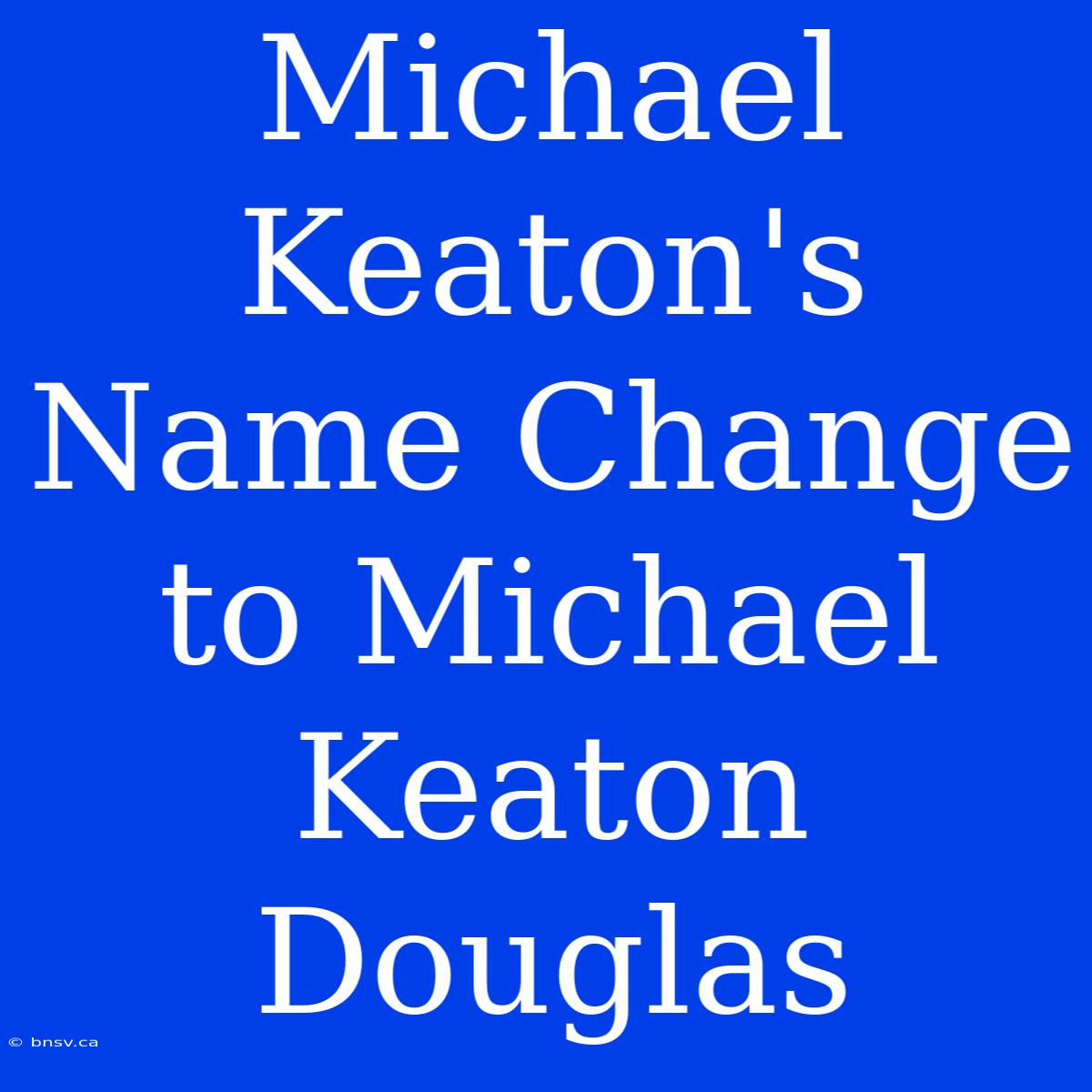 Michael Keaton's Name Change To Michael Keaton Douglas