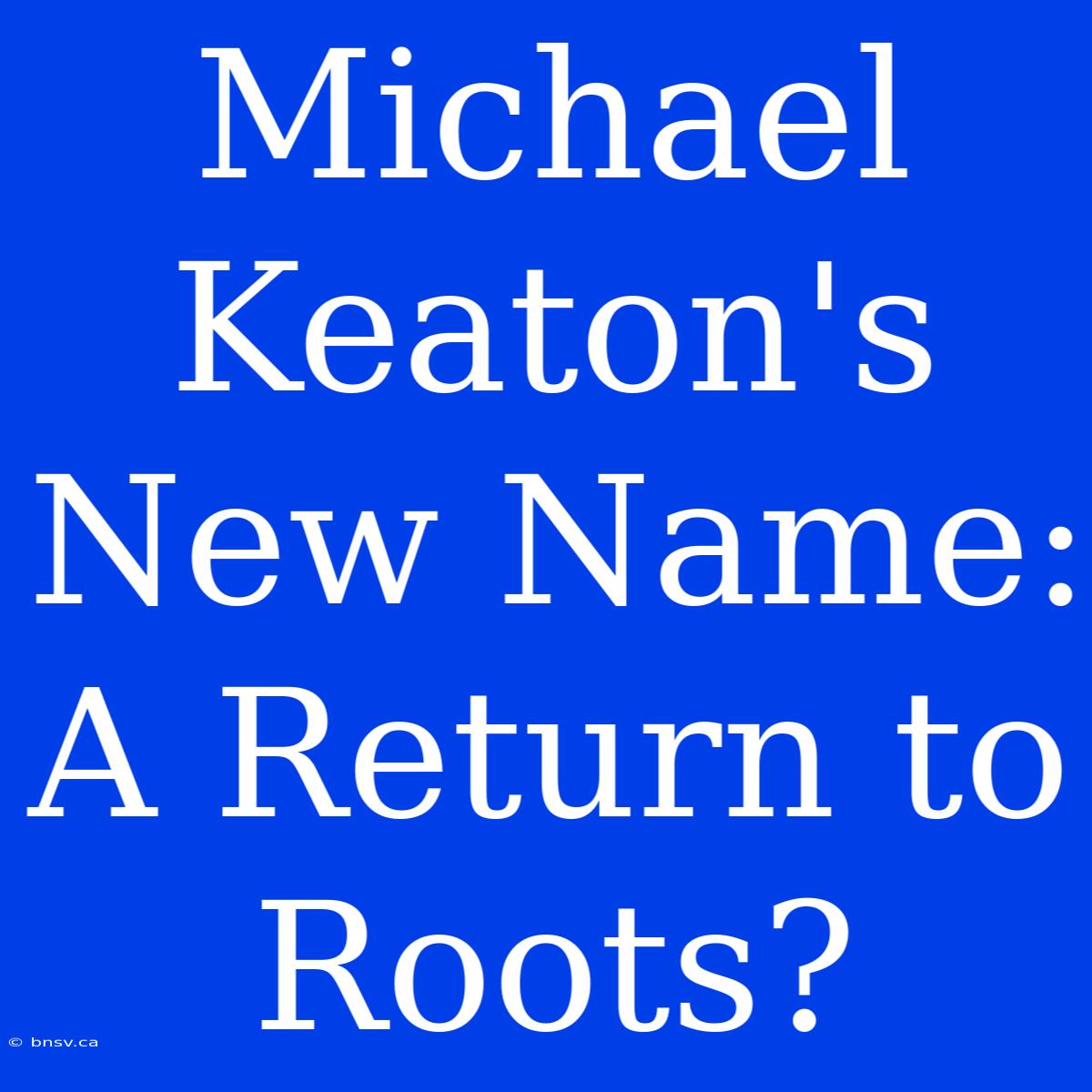 Michael Keaton's New Name: A Return To Roots?