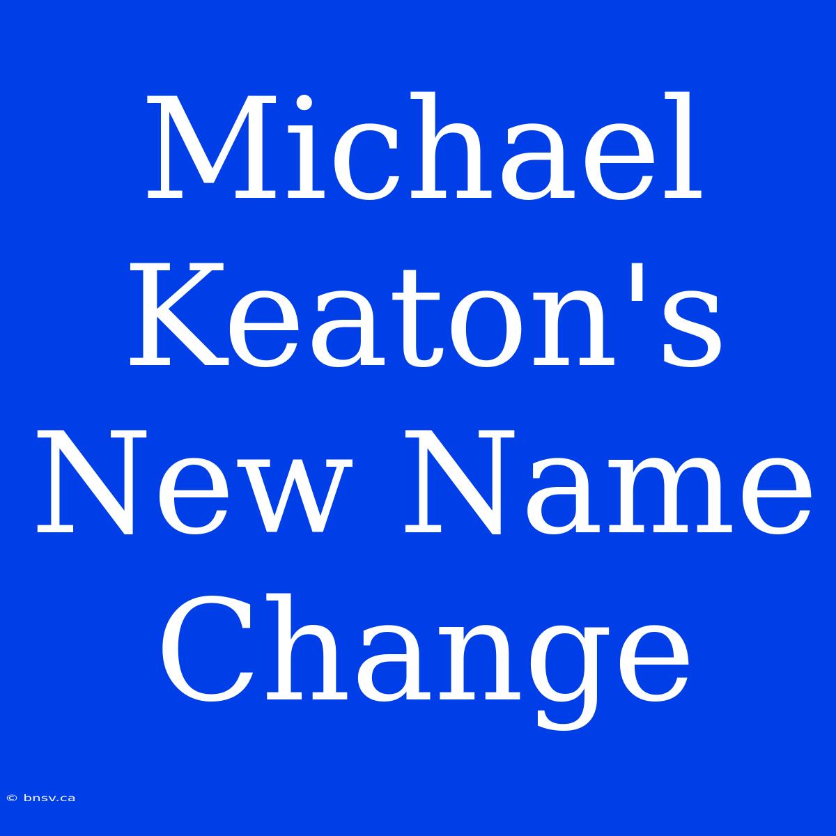 Michael Keaton's New Name Change