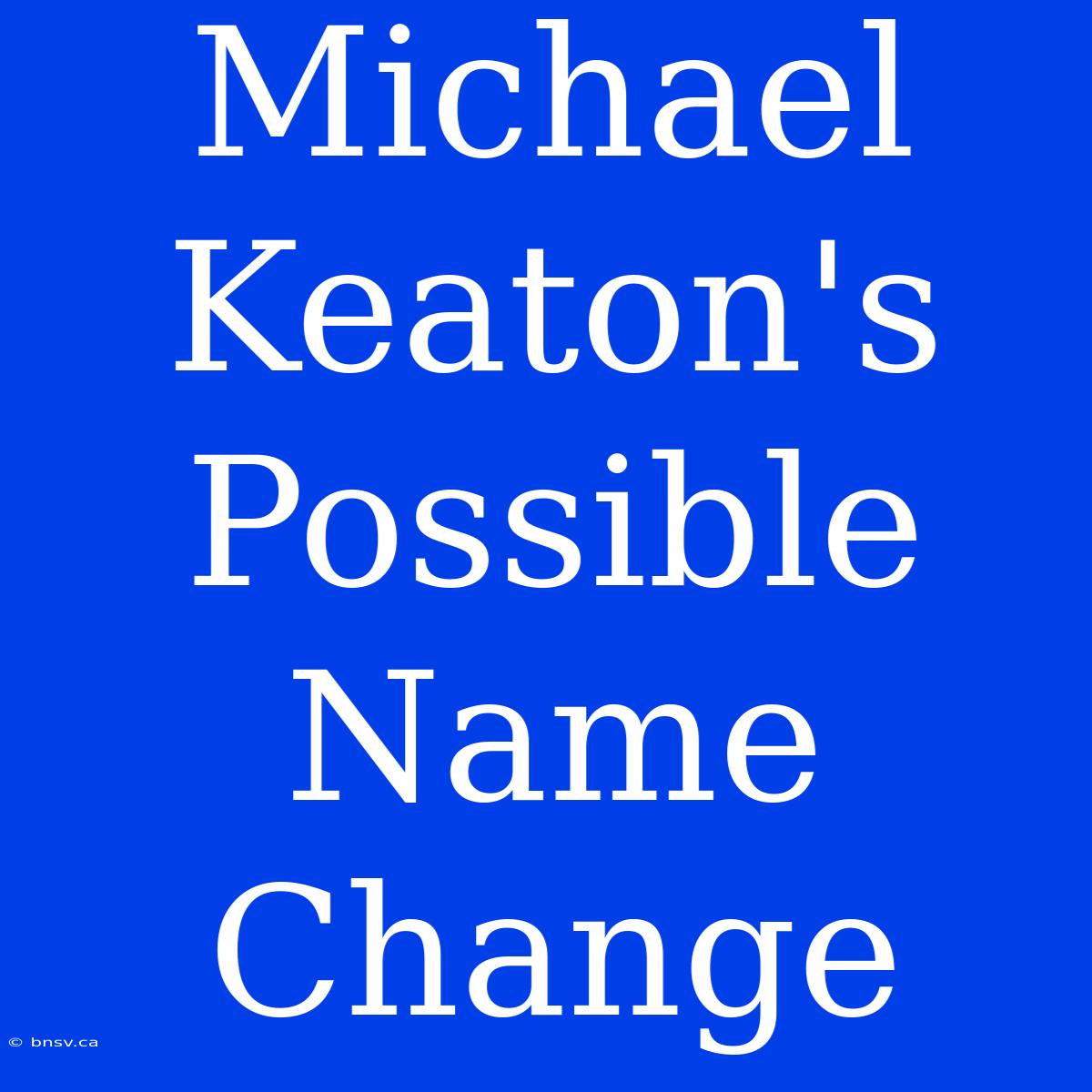 Michael Keaton's Possible Name Change