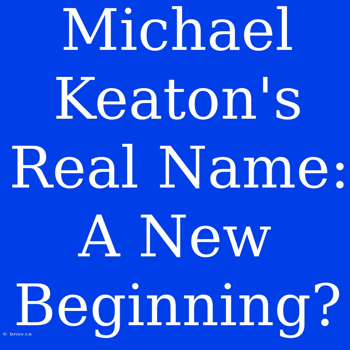 Michael Keaton's Real Name: A New Beginning?