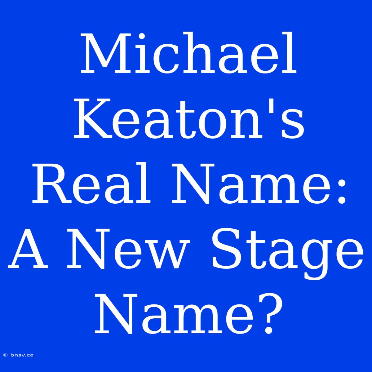 Michael Keaton's Real Name: A New Stage Name?