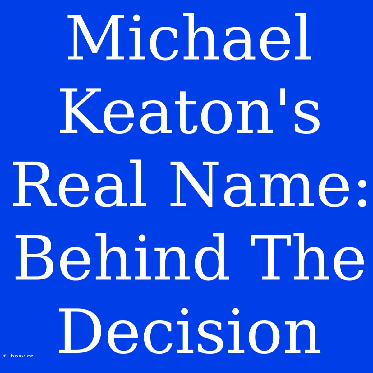 Michael Keaton's Real Name: Behind The Decision