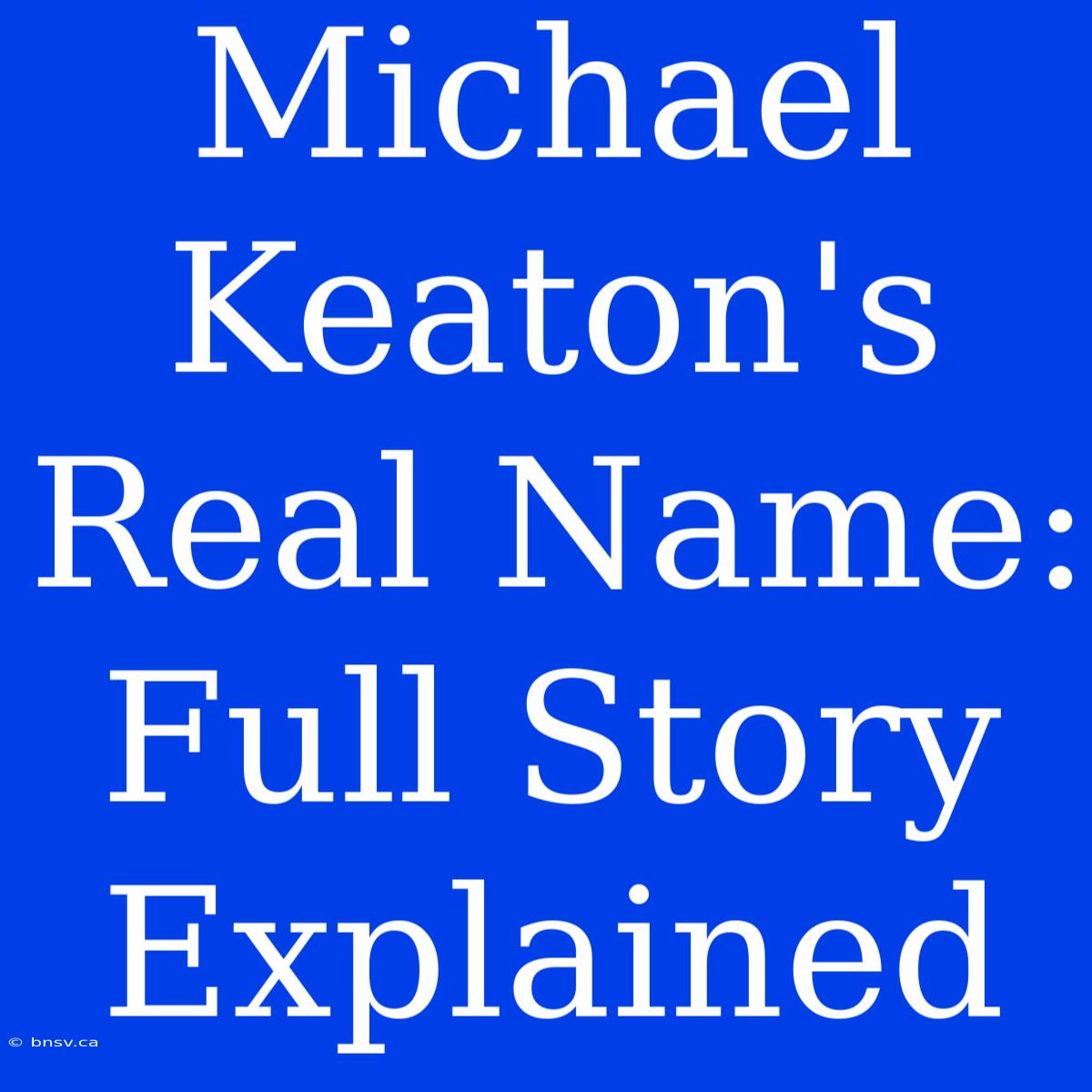 Michael Keaton's Real Name: Full Story Explained