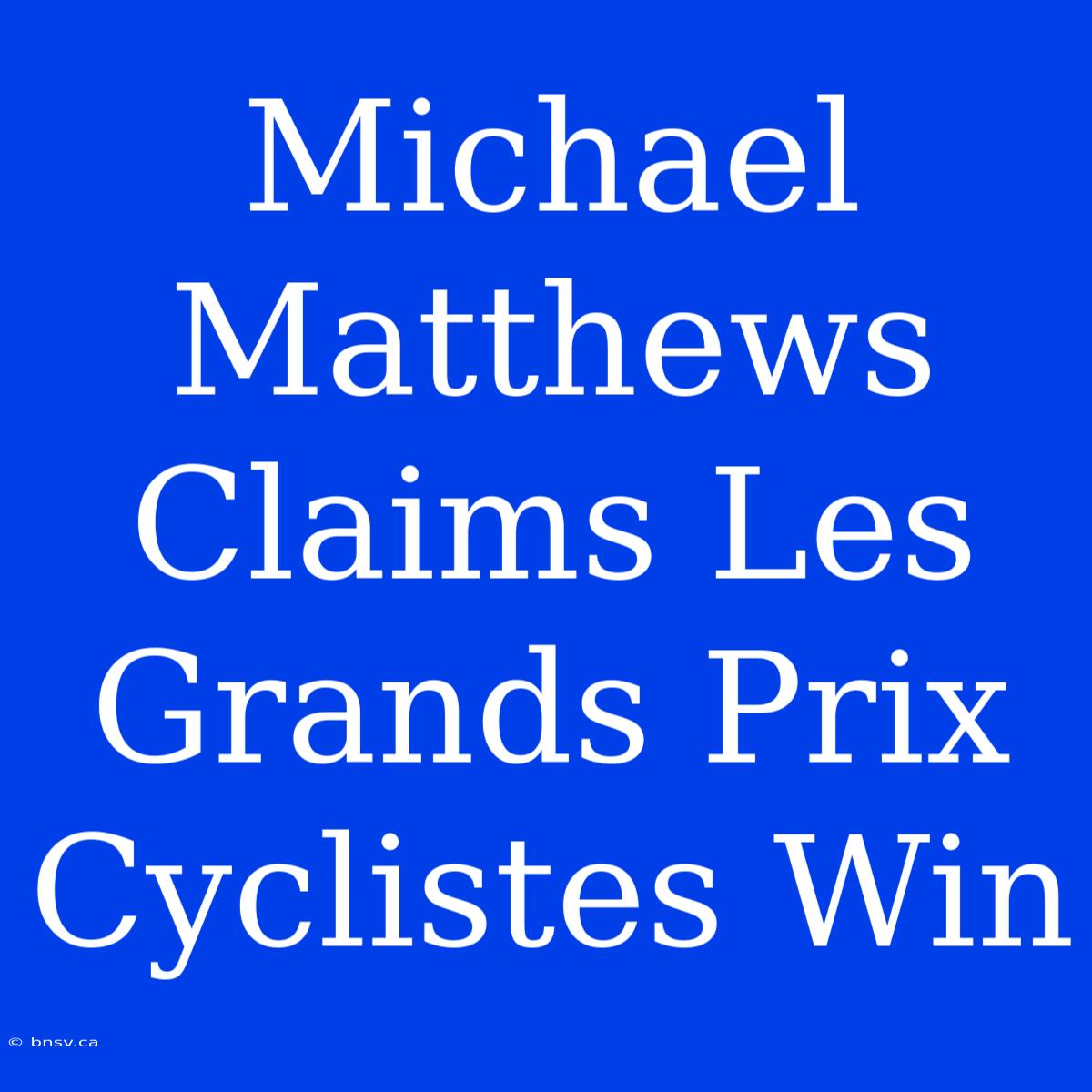 Michael Matthews Claims Les Grands Prix Cyclistes Win