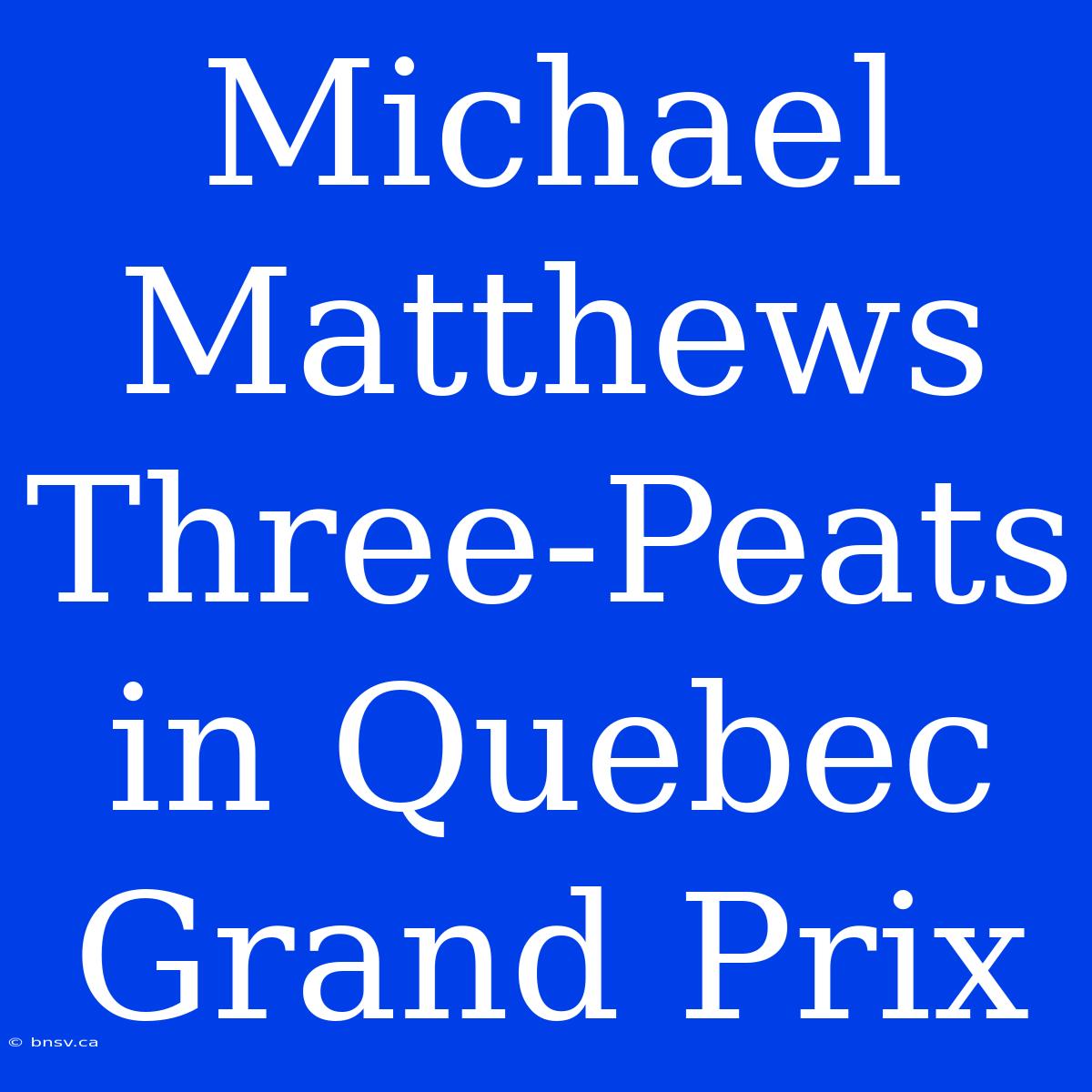 Michael Matthews Three-Peats In Quebec Grand Prix