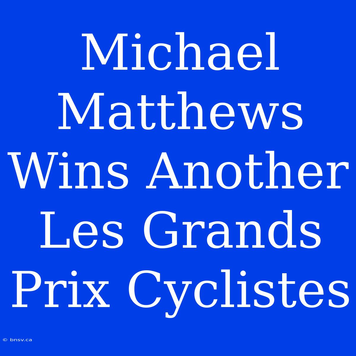 Michael Matthews Wins Another Les Grands Prix Cyclistes