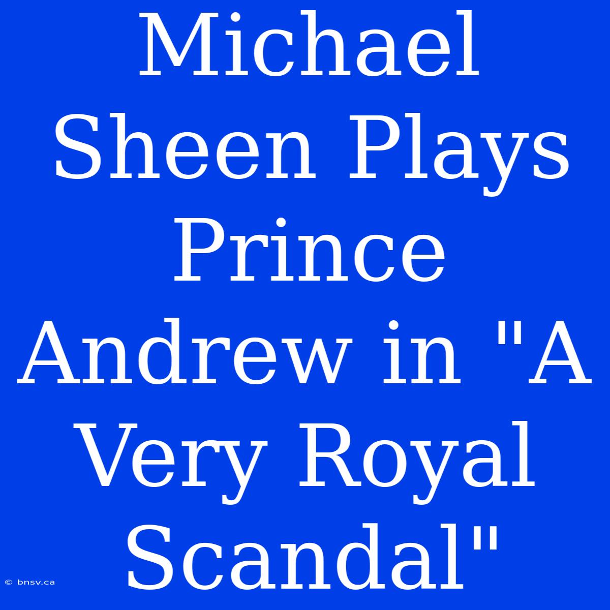 Michael Sheen Plays Prince Andrew In 