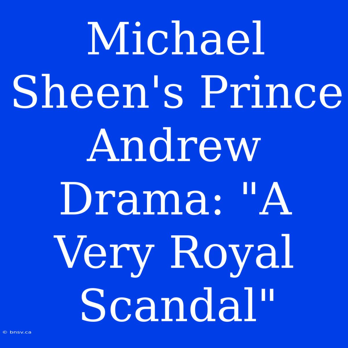 Michael Sheen's Prince Andrew Drama: 