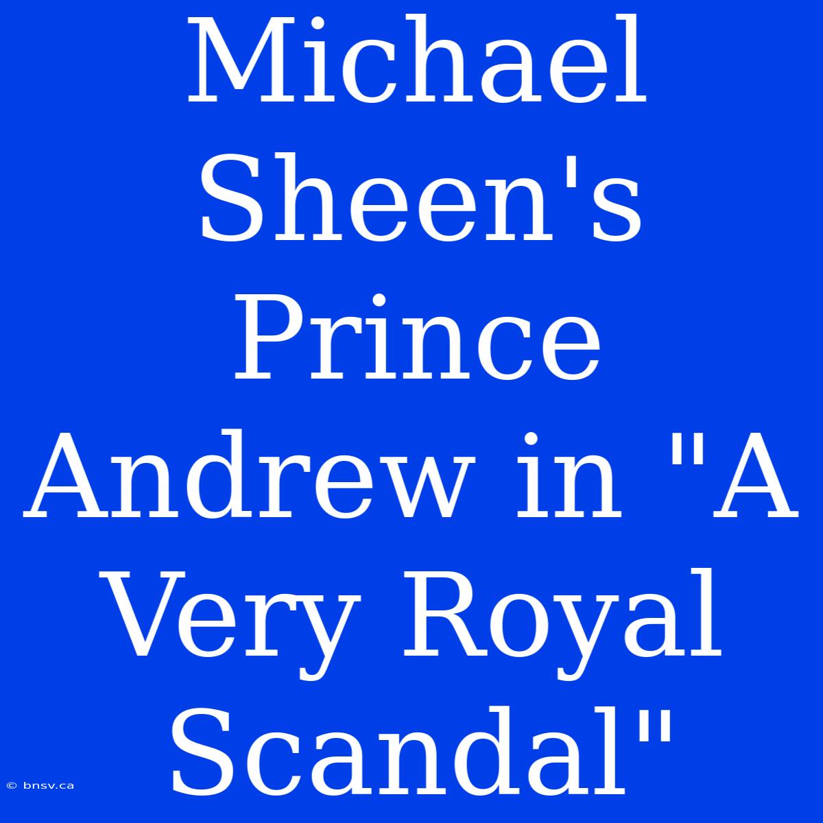 Michael Sheen's Prince Andrew In 