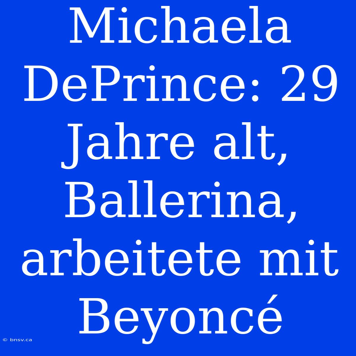 Michaela DePrince: 29 Jahre Alt, Ballerina, Arbeitete Mit Beyoncé