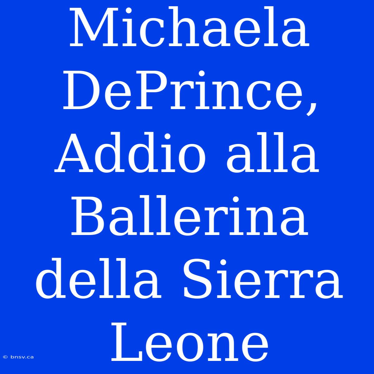 Michaela DePrince, Addio Alla Ballerina Della Sierra Leone