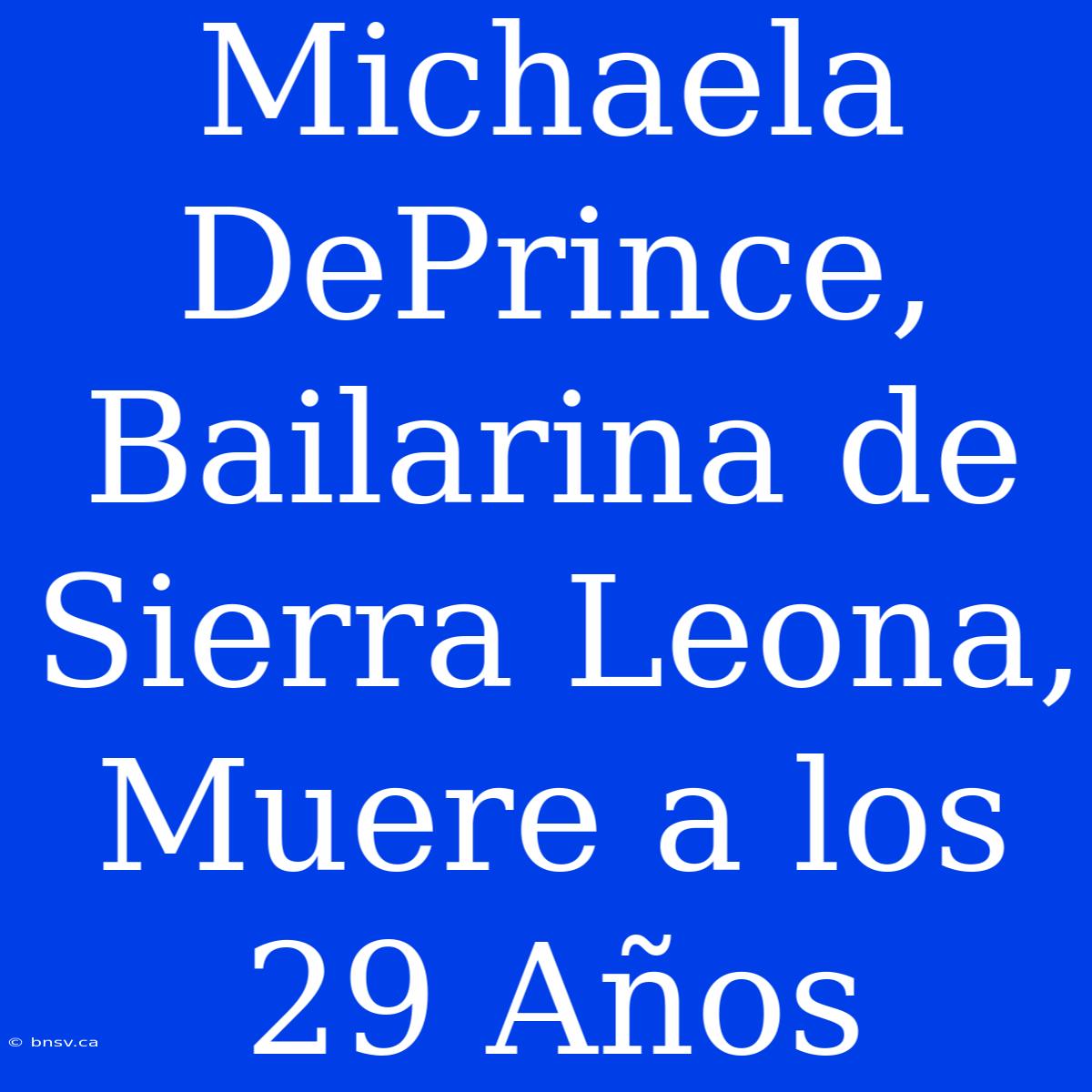 Michaela DePrince, Bailarina De Sierra Leona, Muere A Los 29 Años