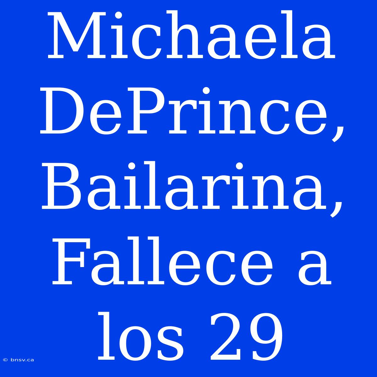 Michaela DePrince, Bailarina, Fallece A Los 29