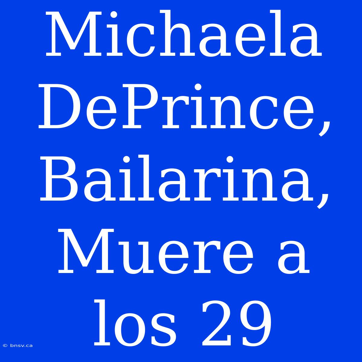 Michaela DePrince, Bailarina, Muere A Los 29