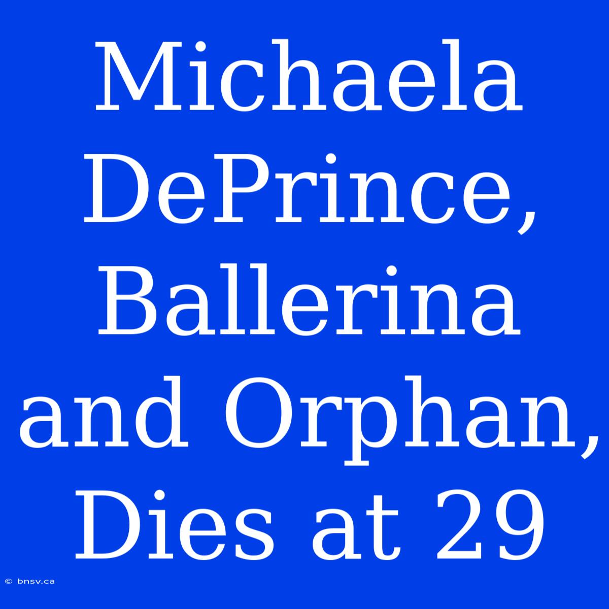 Michaela DePrince, Ballerina And Orphan, Dies At 29