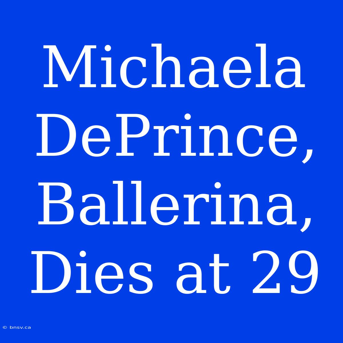 Michaela DePrince, Ballerina, Dies At 29