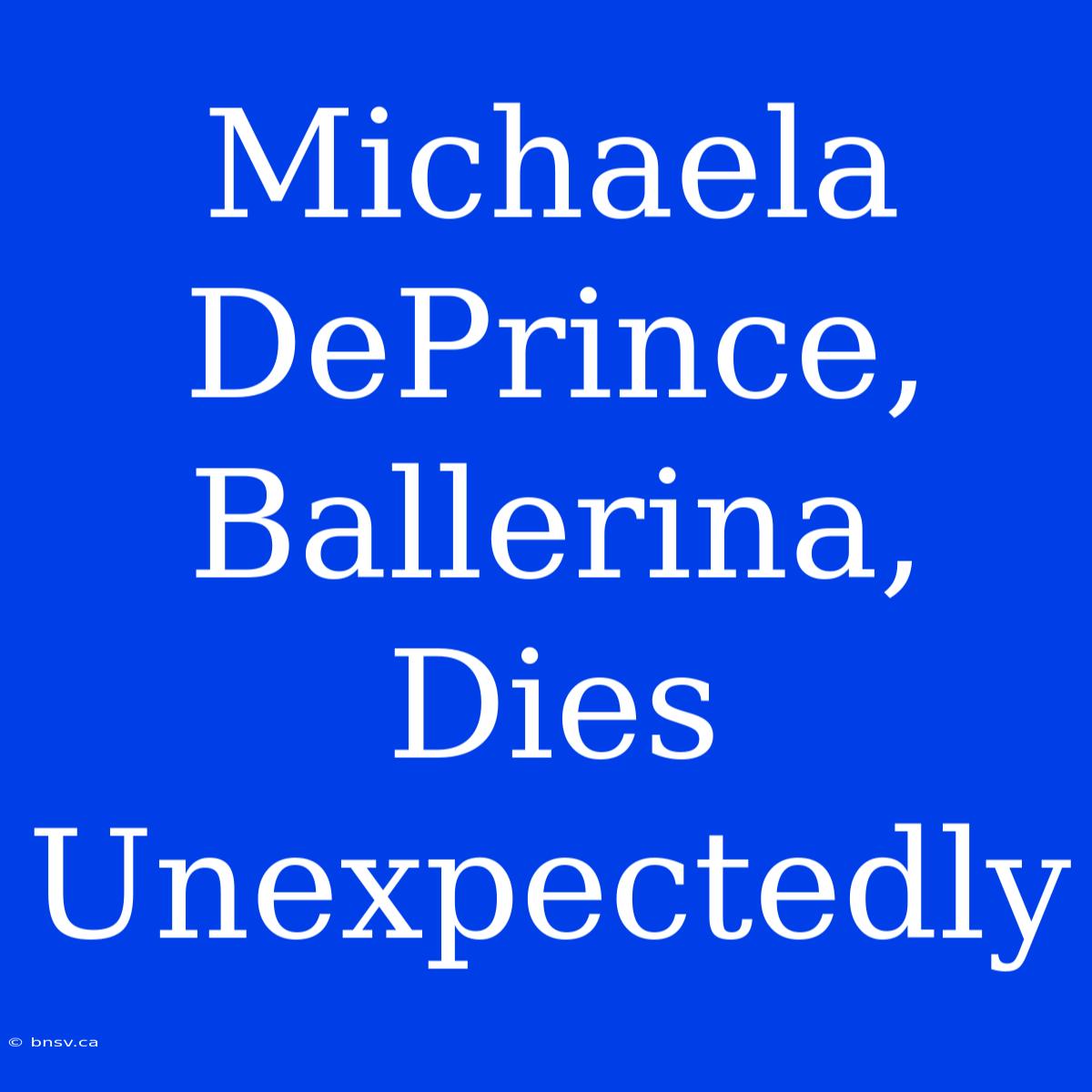 Michaela DePrince, Ballerina, Dies Unexpectedly