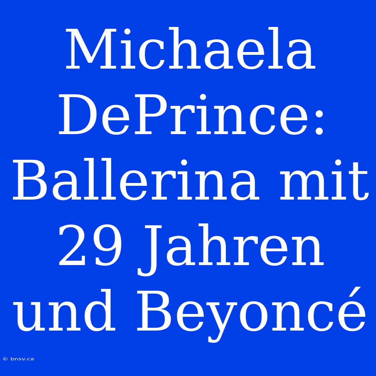 Michaela DePrince: Ballerina Mit 29 Jahren Und Beyoncé