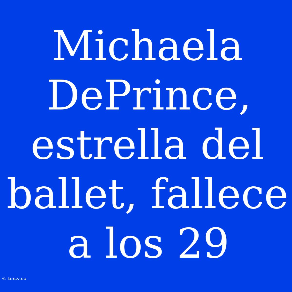 Michaela DePrince, Estrella Del Ballet, Fallece A Los 29