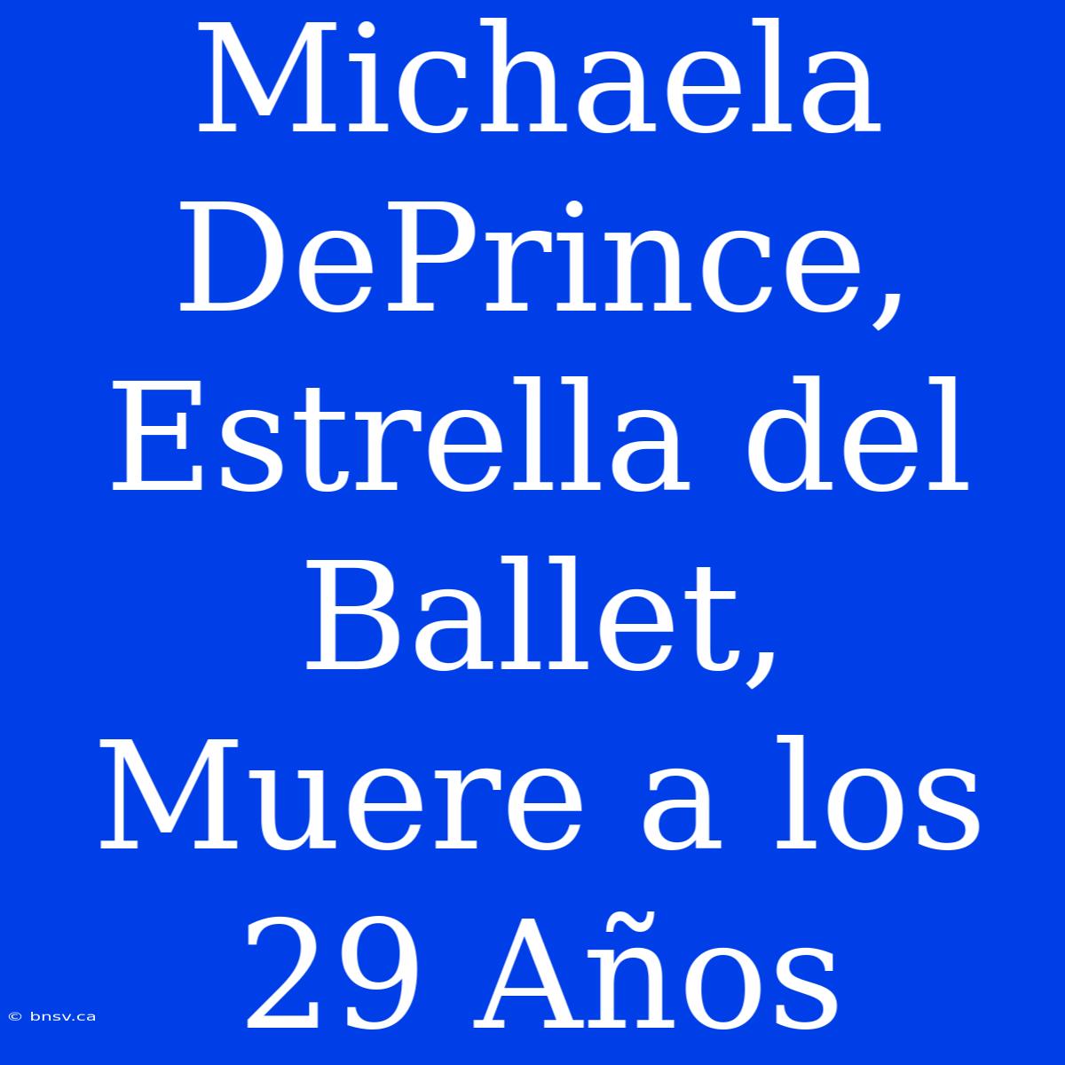 Michaela DePrince, Estrella Del Ballet, Muere A Los 29 Años