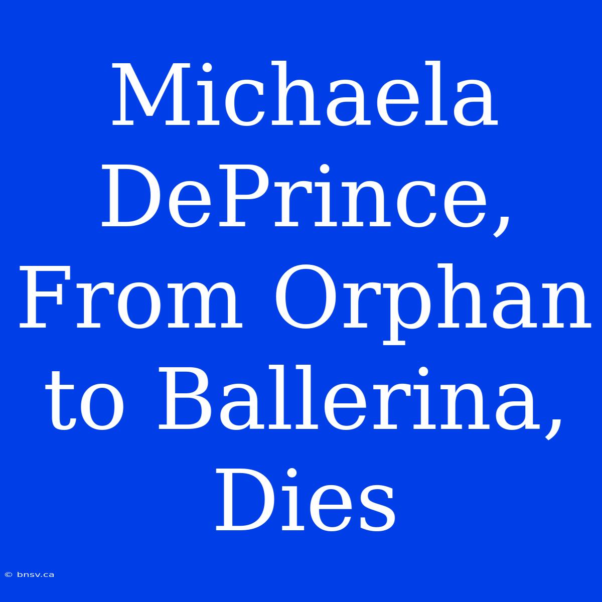 Michaela DePrince, From Orphan To Ballerina, Dies