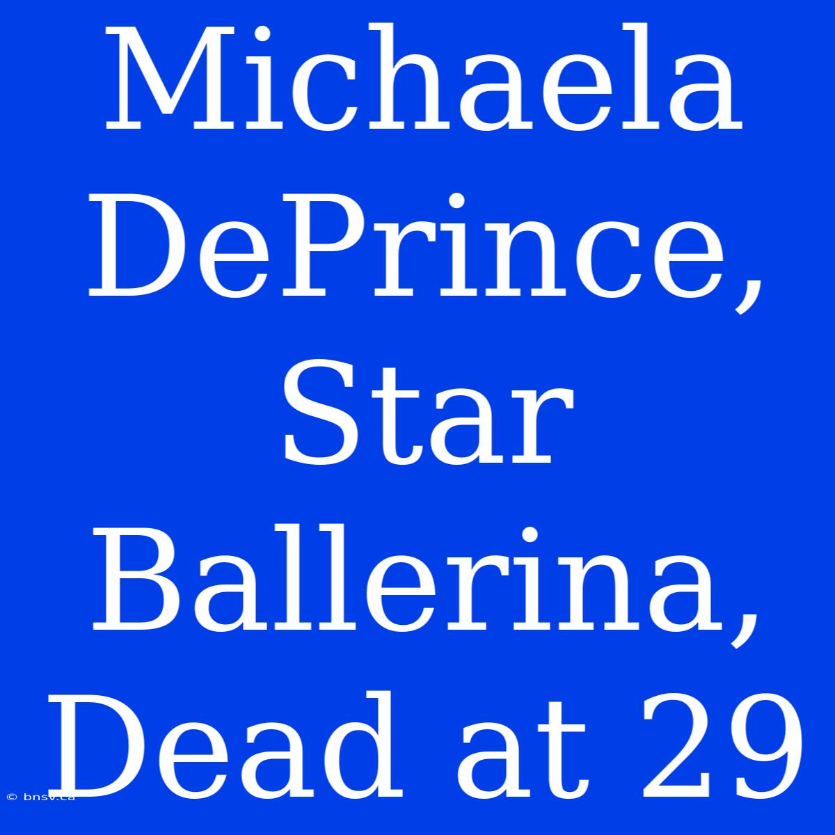 Michaela DePrince, Star Ballerina, Dead At 29