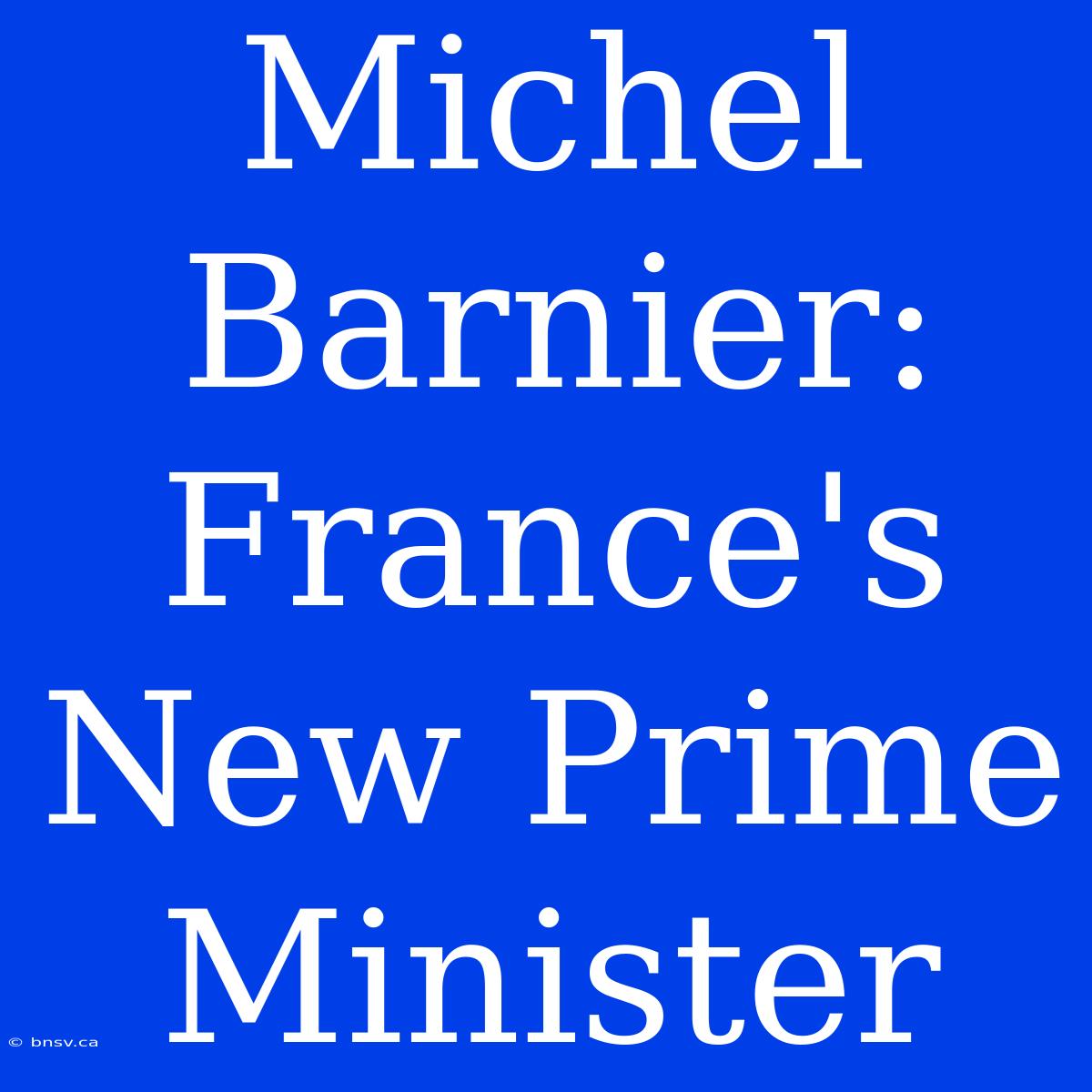 Michel Barnier: France's New Prime Minister