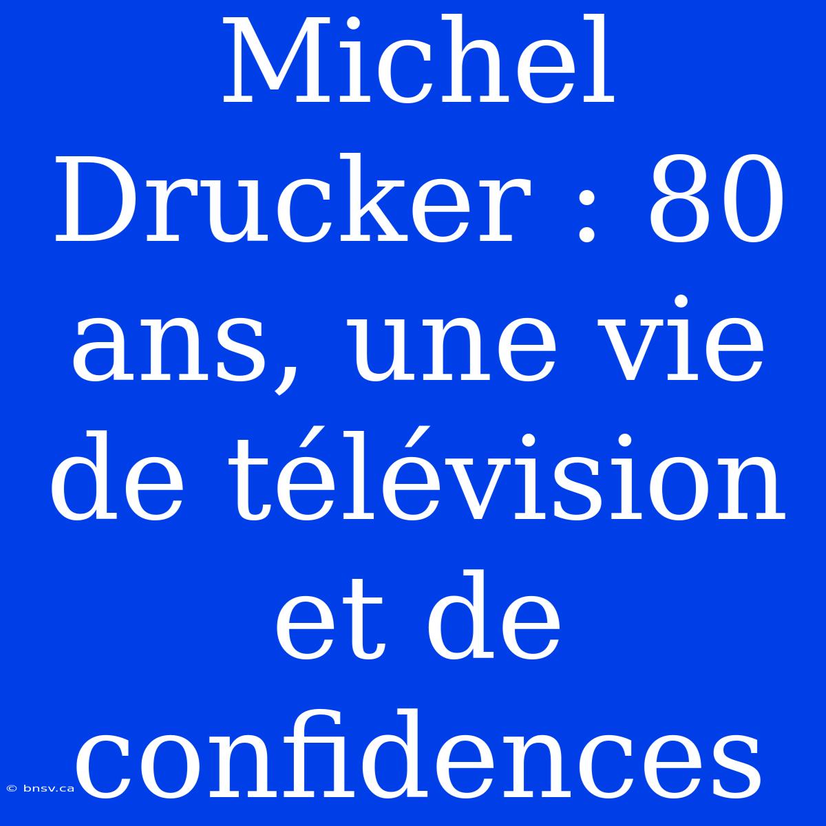 Michel Drucker : 80 Ans, Une Vie De Télévision Et De Confidences