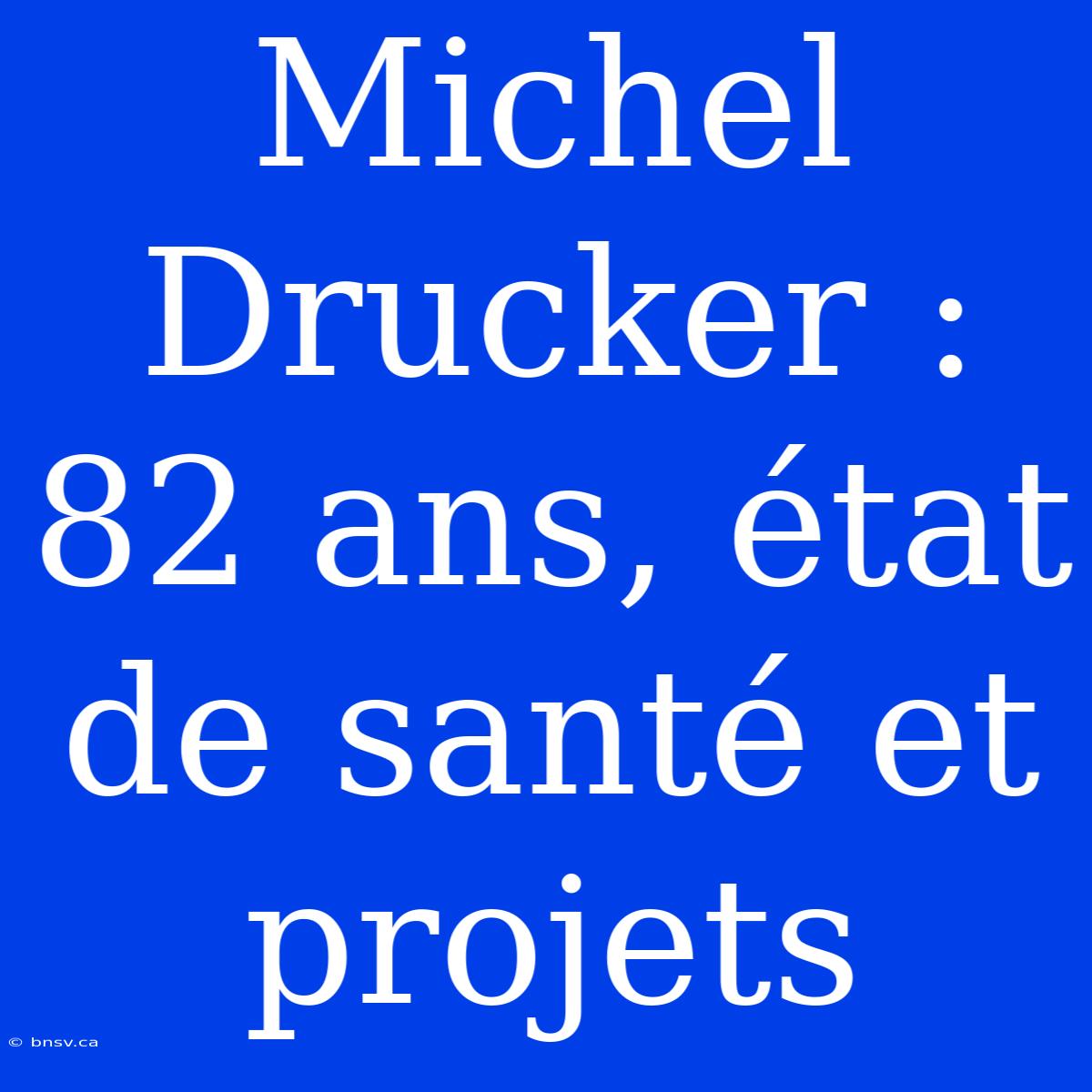 Michel Drucker : 82 Ans, État De Santé Et Projets