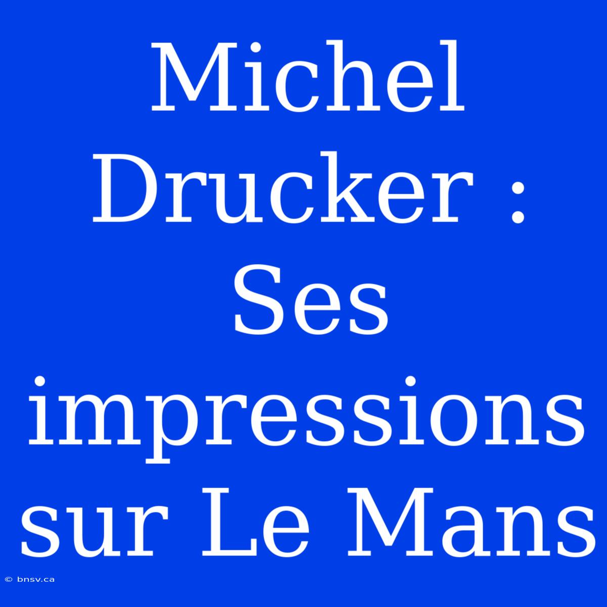 Michel Drucker : Ses Impressions Sur Le Mans