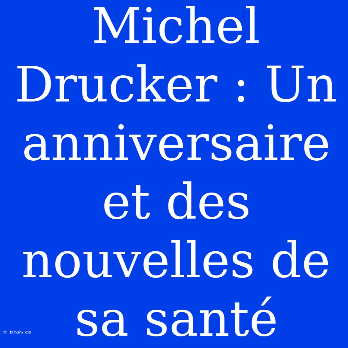 Michel Drucker : Un Anniversaire Et Des Nouvelles De Sa Santé