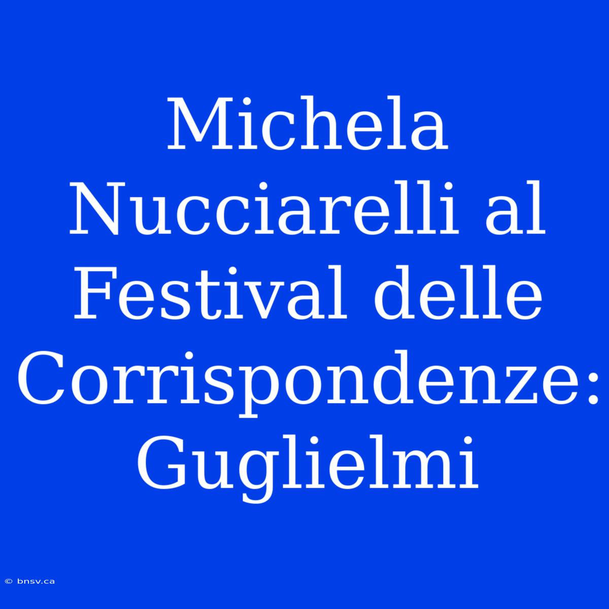 Michela Nucciarelli Al Festival Delle Corrispondenze: Guglielmi