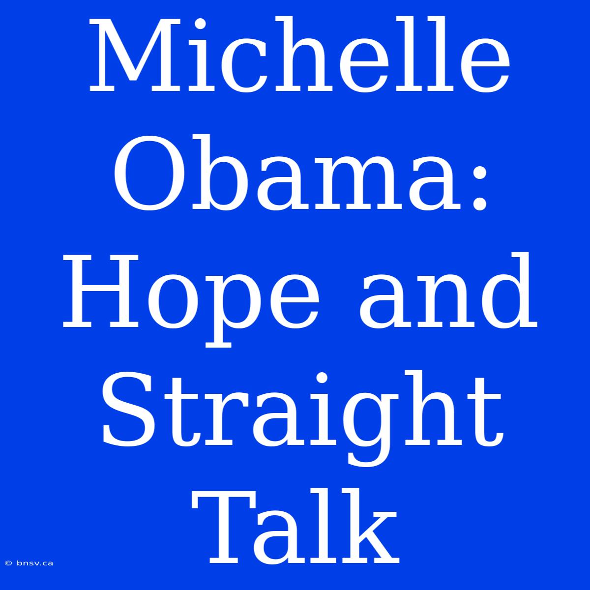 Michelle Obama: Hope And Straight Talk