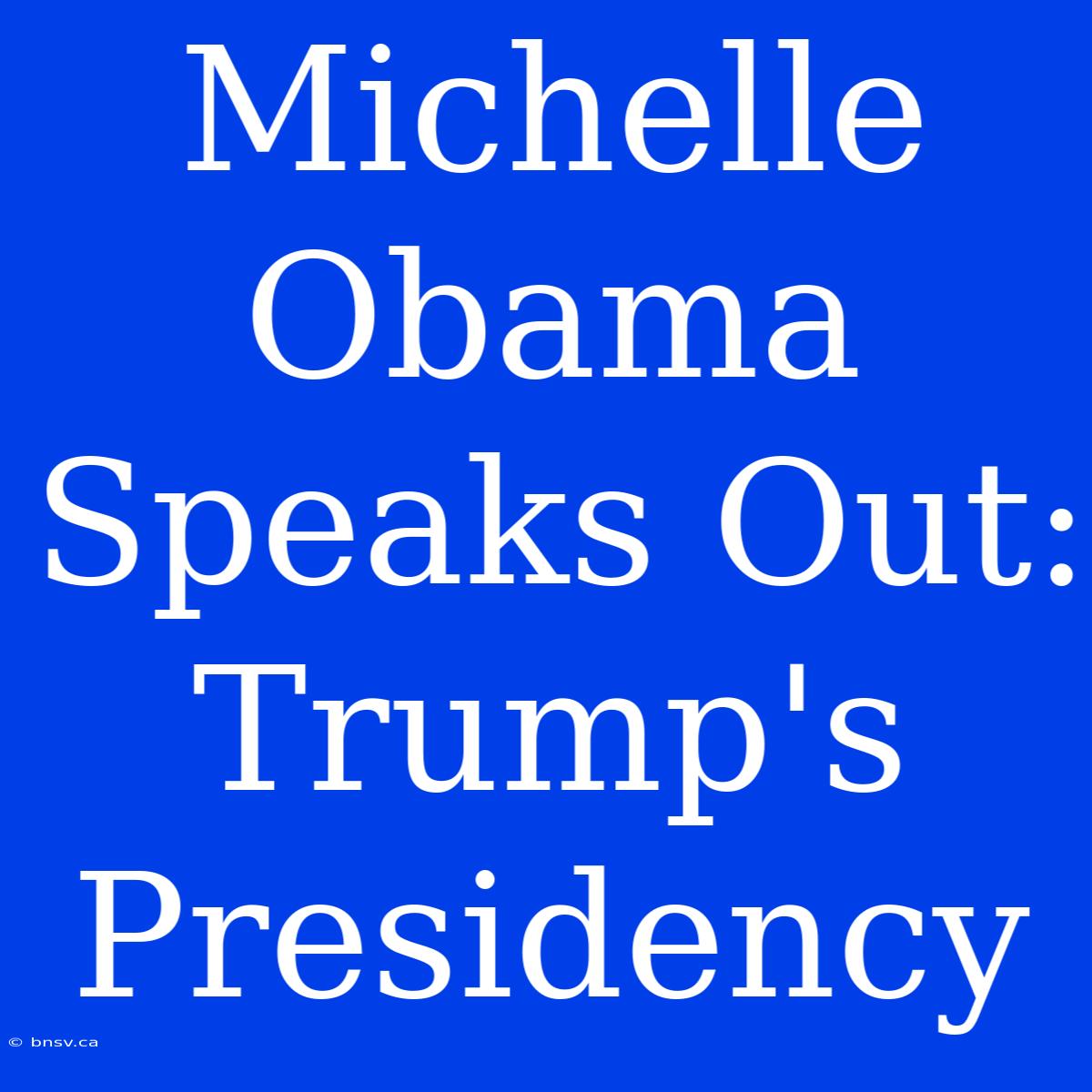 Michelle Obama Speaks Out: Trump's Presidency