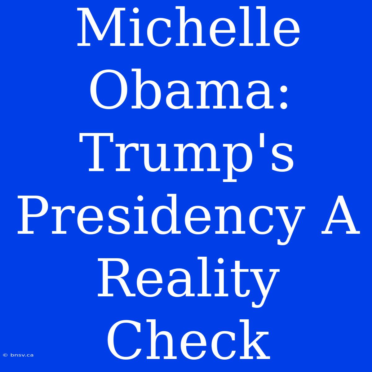 Michelle Obama: Trump's Presidency A Reality Check