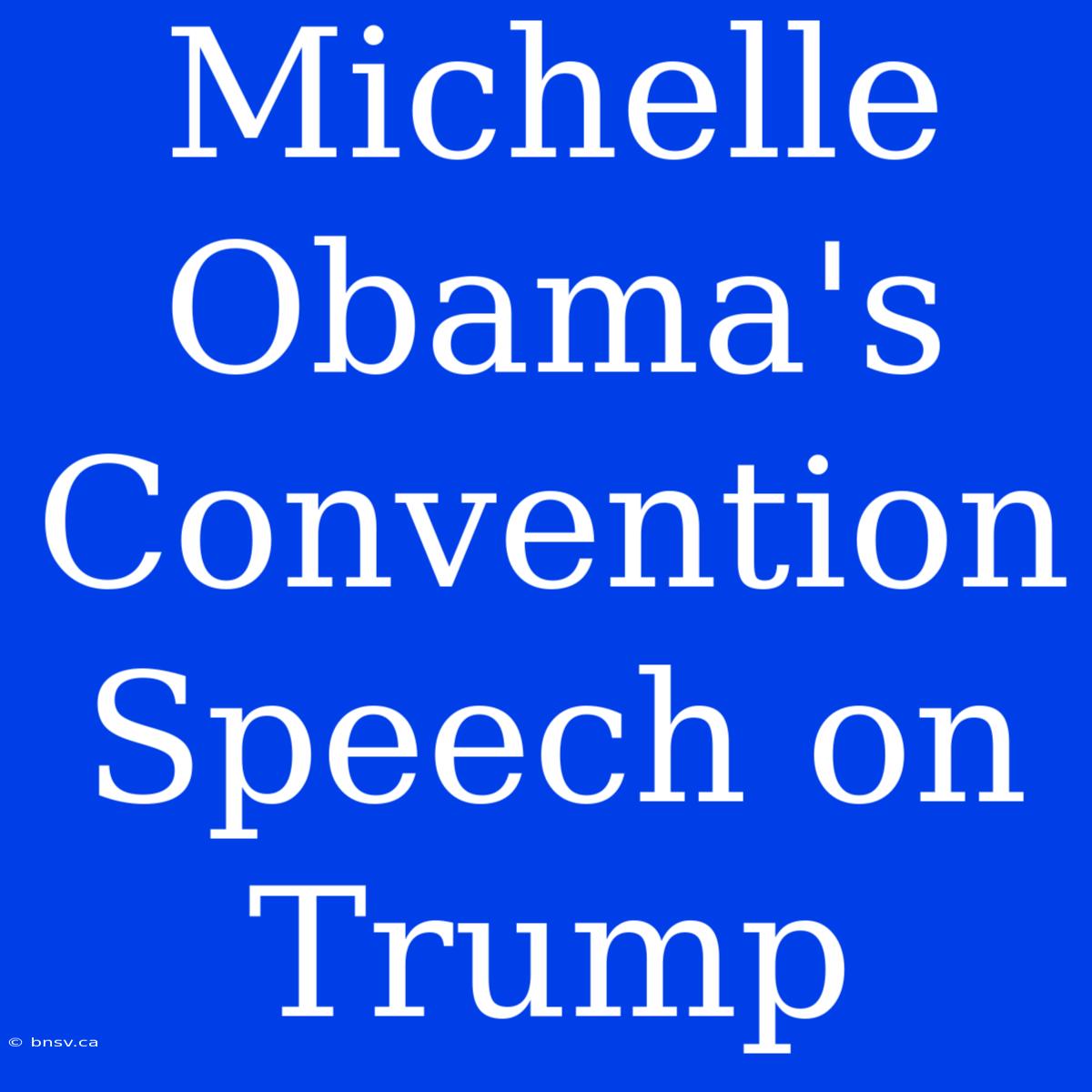 Michelle Obama's Convention Speech On Trump