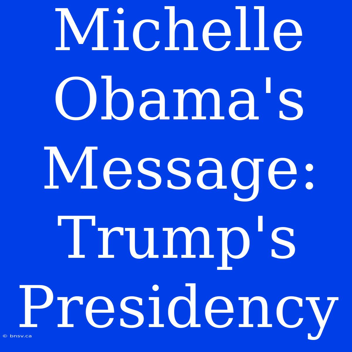 Michelle Obama's Message: Trump's Presidency