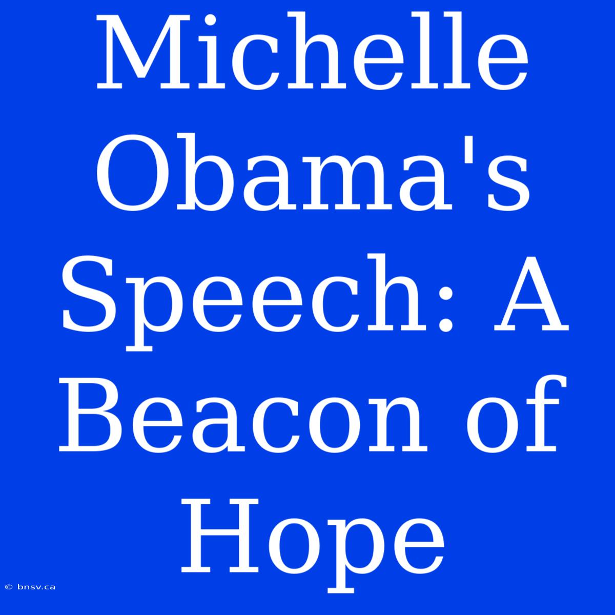 Michelle Obama's Speech: A Beacon Of Hope