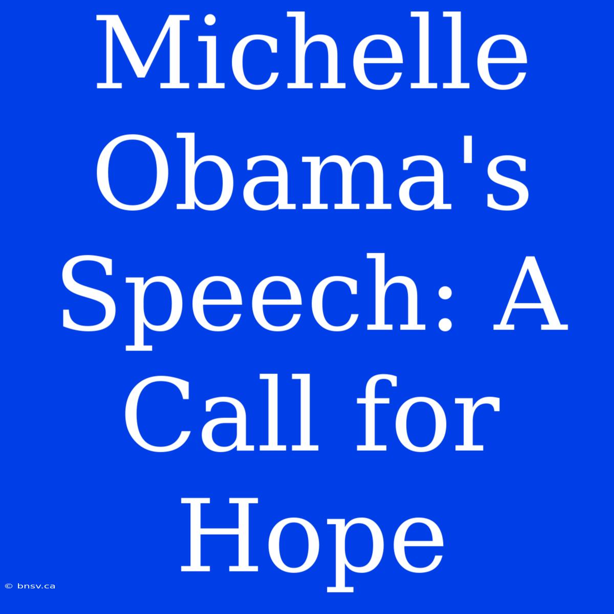 Michelle Obama's Speech: A Call For Hope