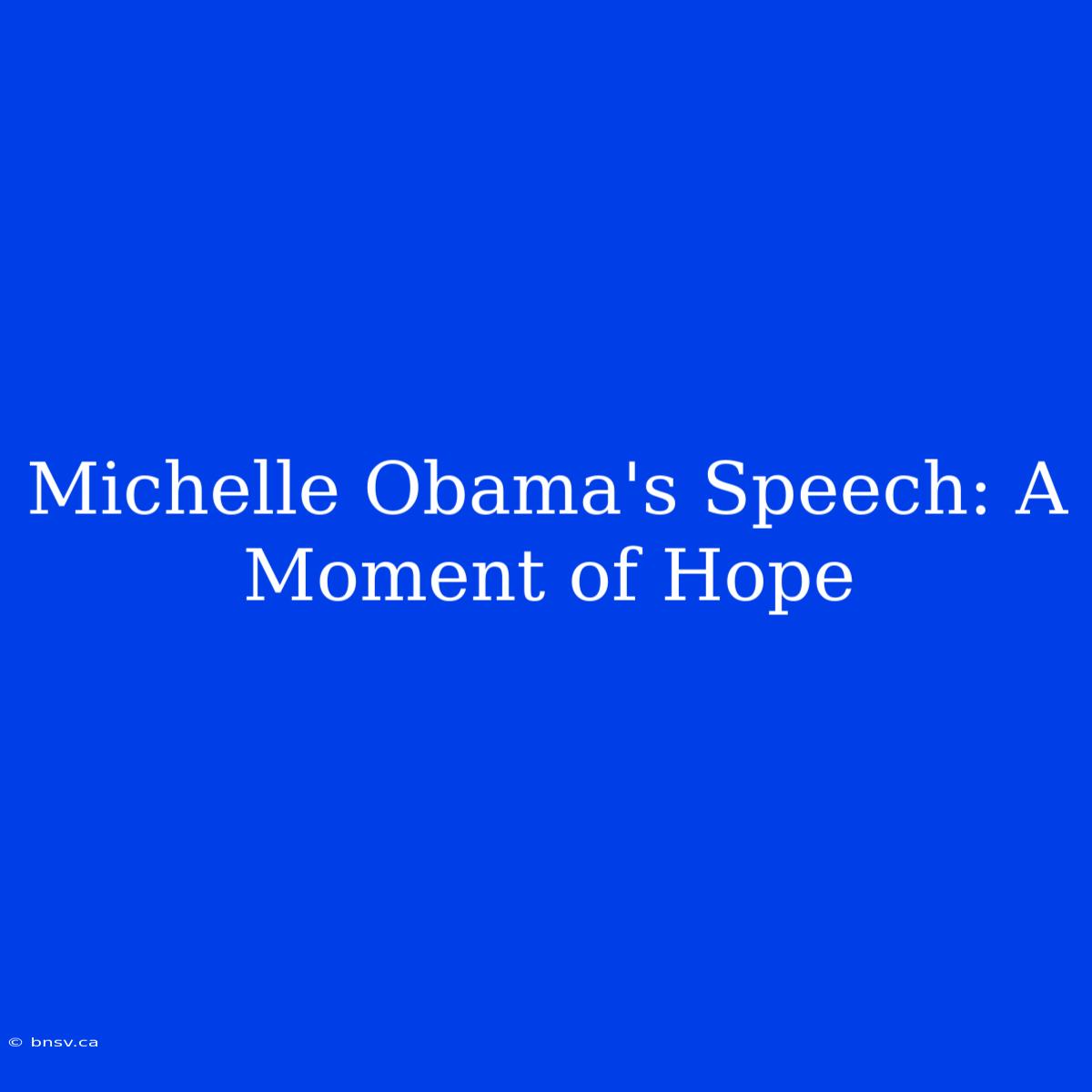 Michelle Obama's Speech: A Moment Of Hope