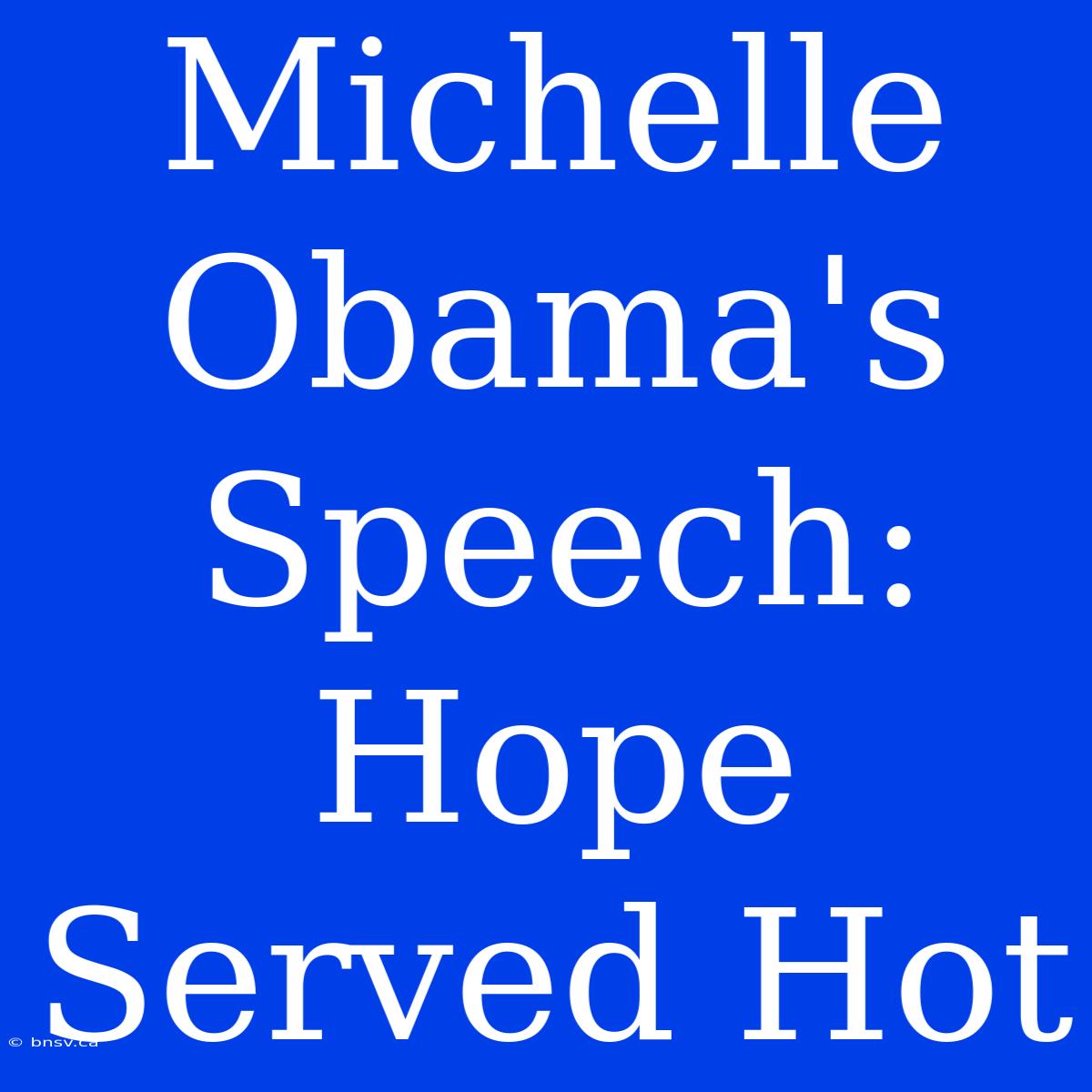 Michelle Obama's Speech: Hope Served Hot