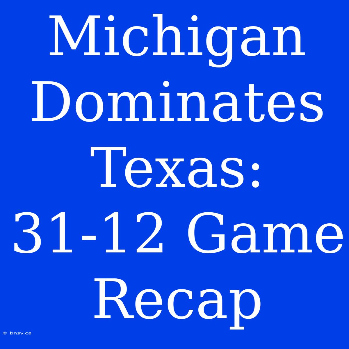 Michigan Dominates Texas: 31-12 Game Recap