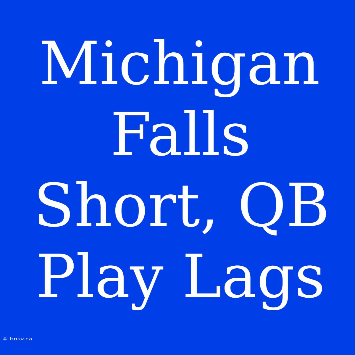 Michigan Falls Short, QB Play Lags