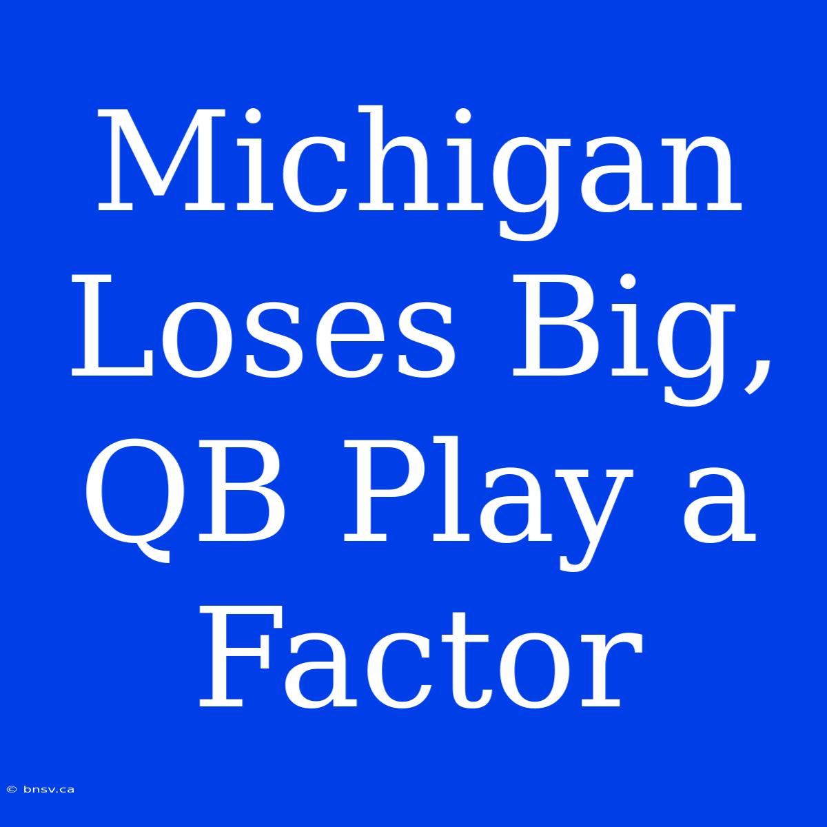 Michigan Loses Big, QB Play A Factor