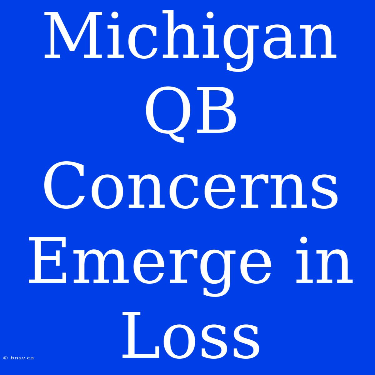 Michigan QB Concerns Emerge In Loss