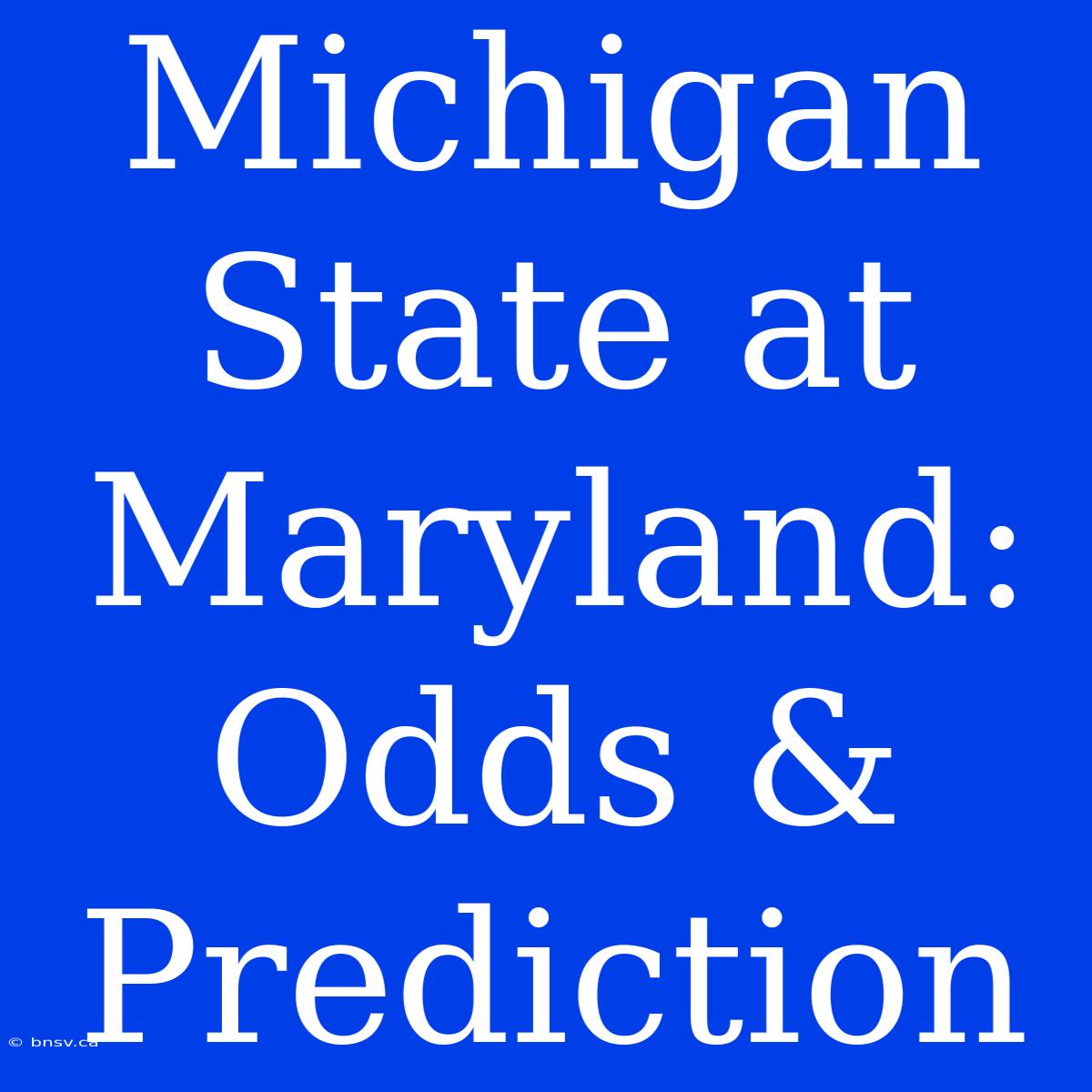 Michigan State At Maryland: Odds & Prediction