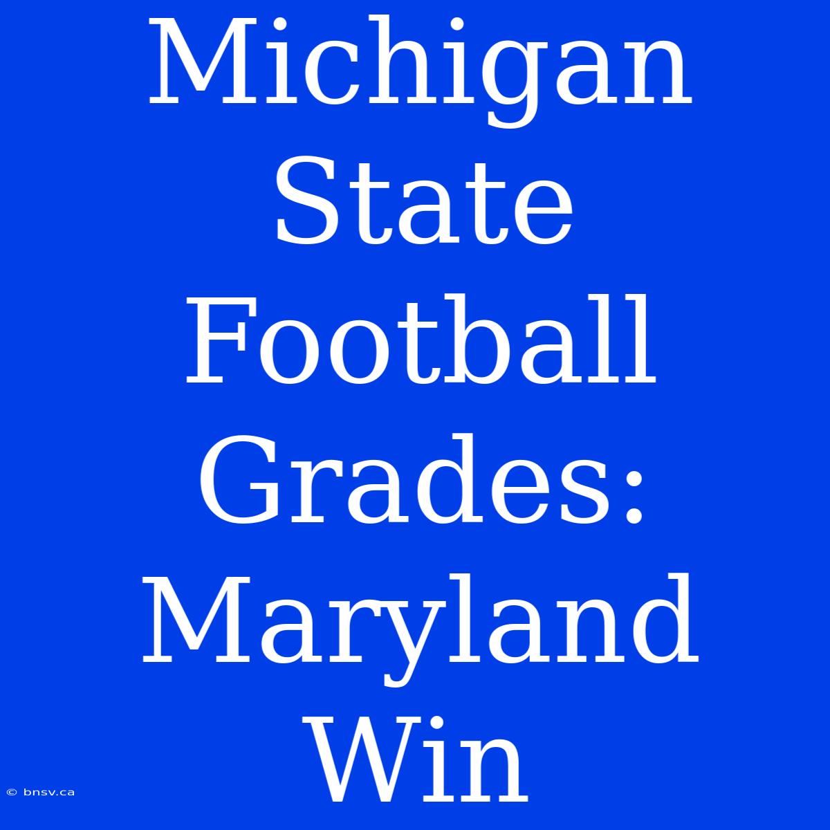 Michigan State Football Grades: Maryland Win