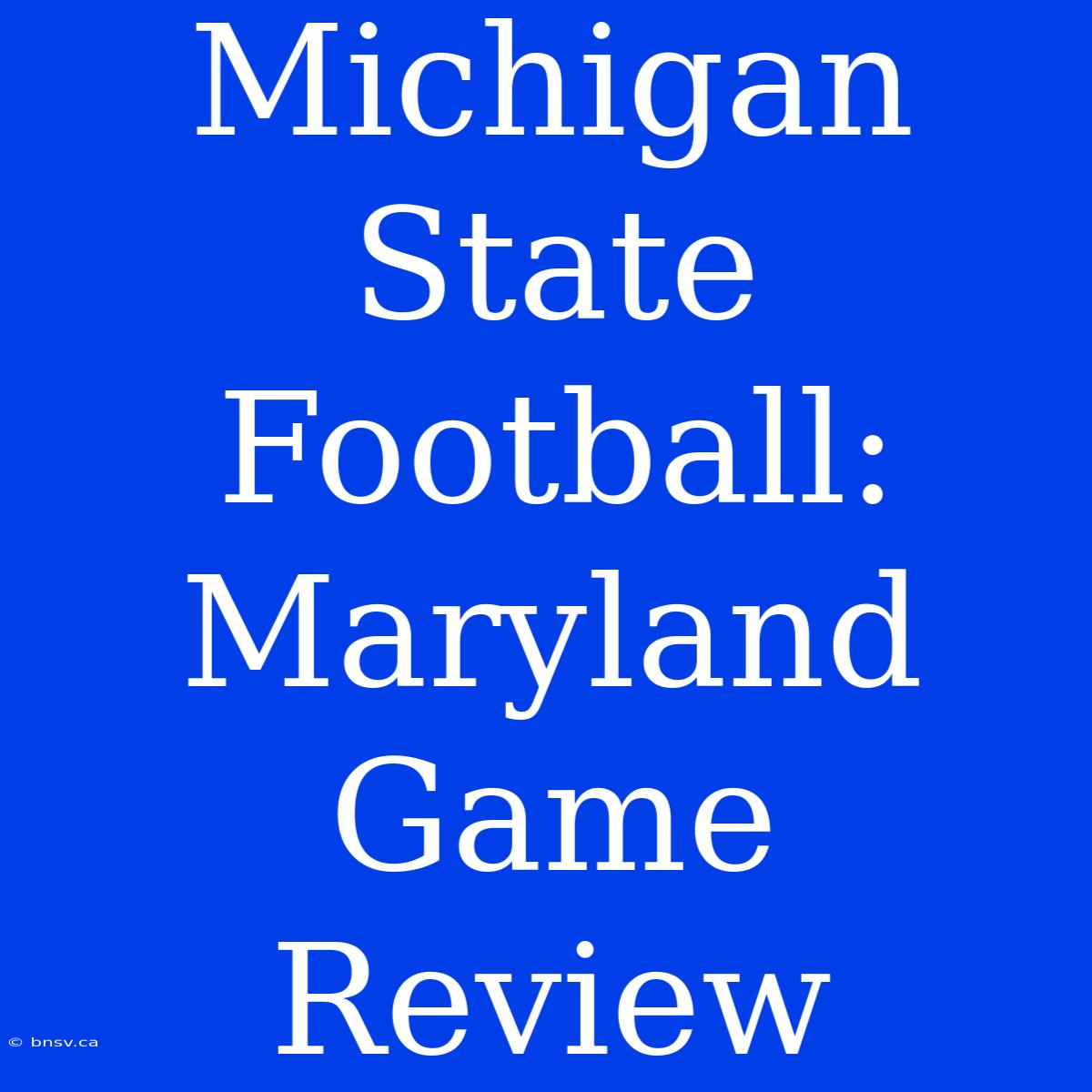 Michigan State Football: Maryland Game Review